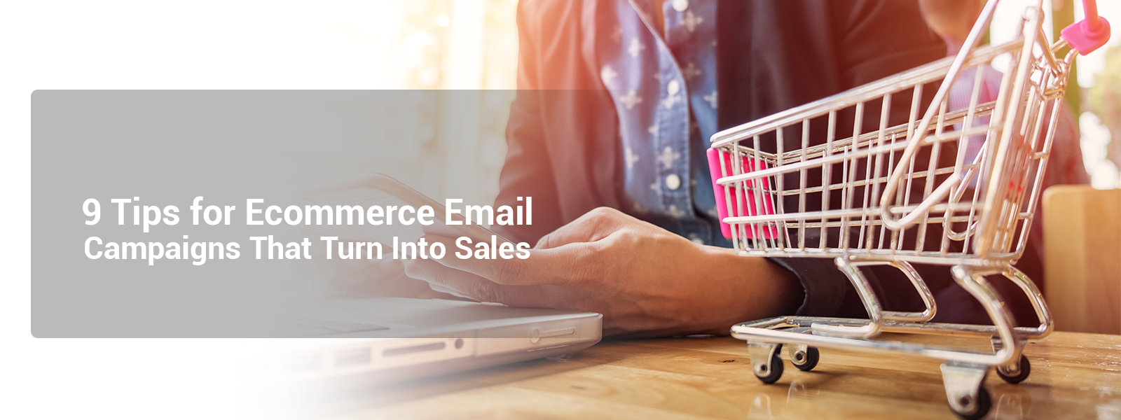 9 tips for ecommerce email campaigns that turn into sales