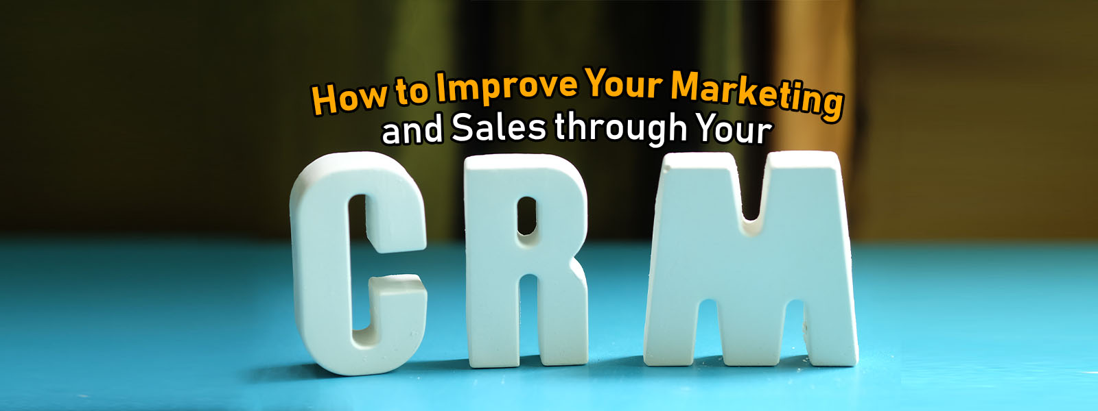 how to improve your marketing and sales through crm