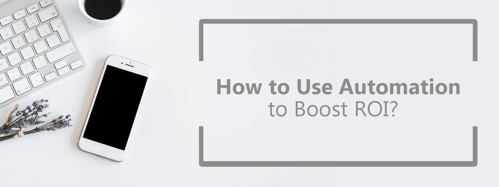 how to use automation to boost roi