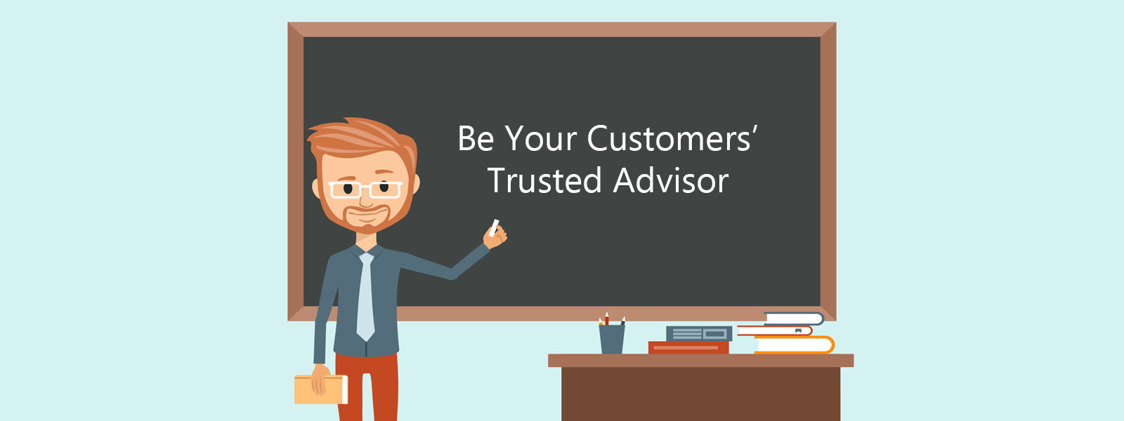 be your customers' trusted advisor