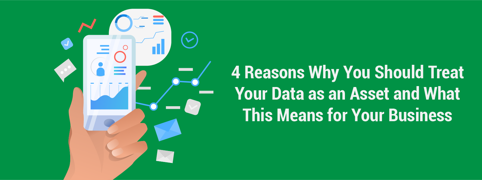 4 Reasons Why You Should Treat Your Data as an Asset and What This Means for Your Business